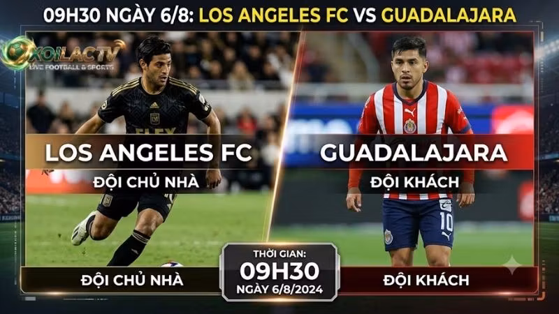 Nhận định trận đấu 09h30 ngày 6/8: Los Angeles FC vs Guadalajara
